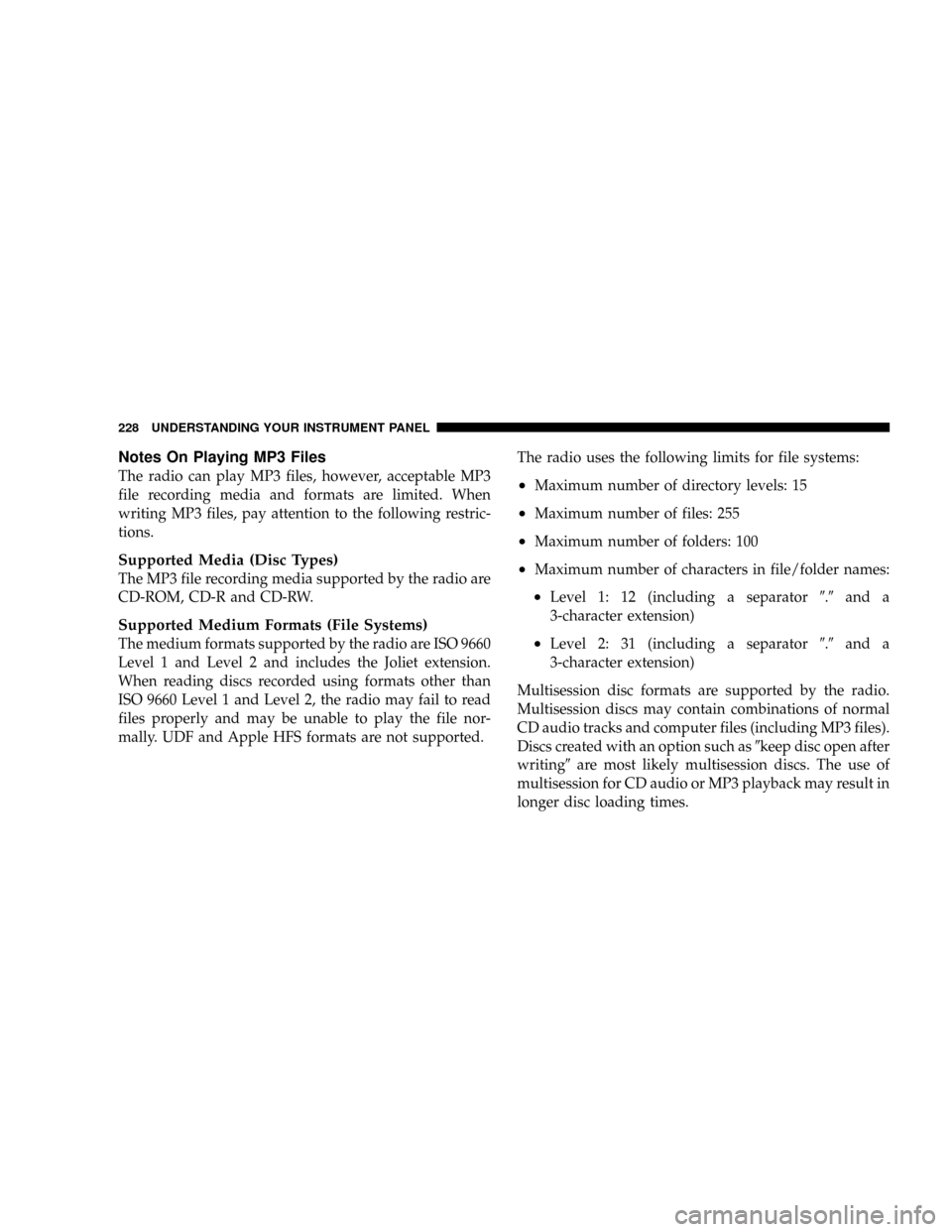 DODGE RAM 3500 GAS 2008 3.G Owners Manual Notes On Playing MP3 Files
The radio can play MP3 files, however, acceptable MP3
file recording media and formats are limited. When
writing MP3 files, pay attention to the following restric-
tions.
Su