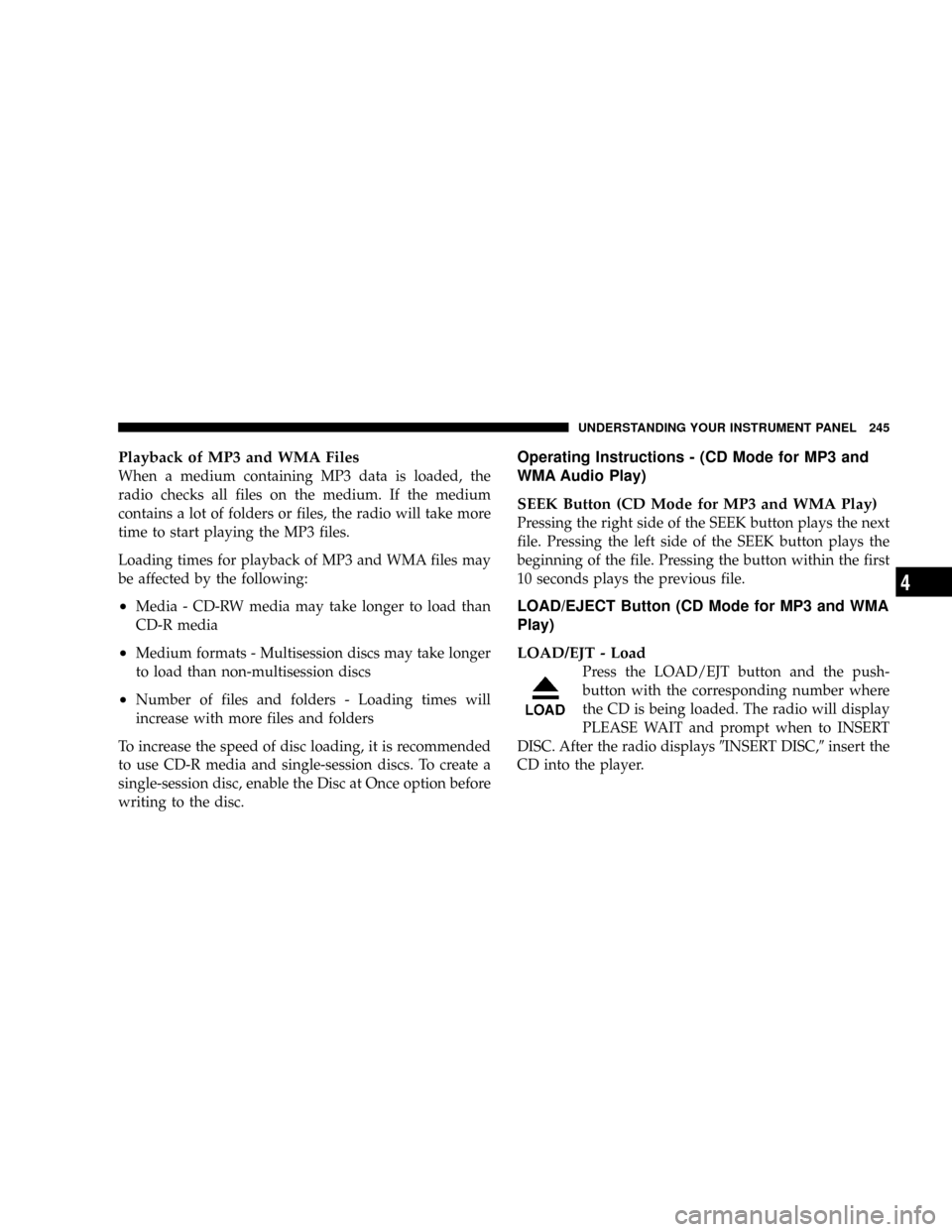 DODGE RAM 3500 GAS 2008 3.G Owners Manual Playback of MP3 and WMA Files
When a medium containing MP3 data is loaded, the
radio checks all files on the medium. If the medium
contains a lot of folders or files, the radio will take more
time to 