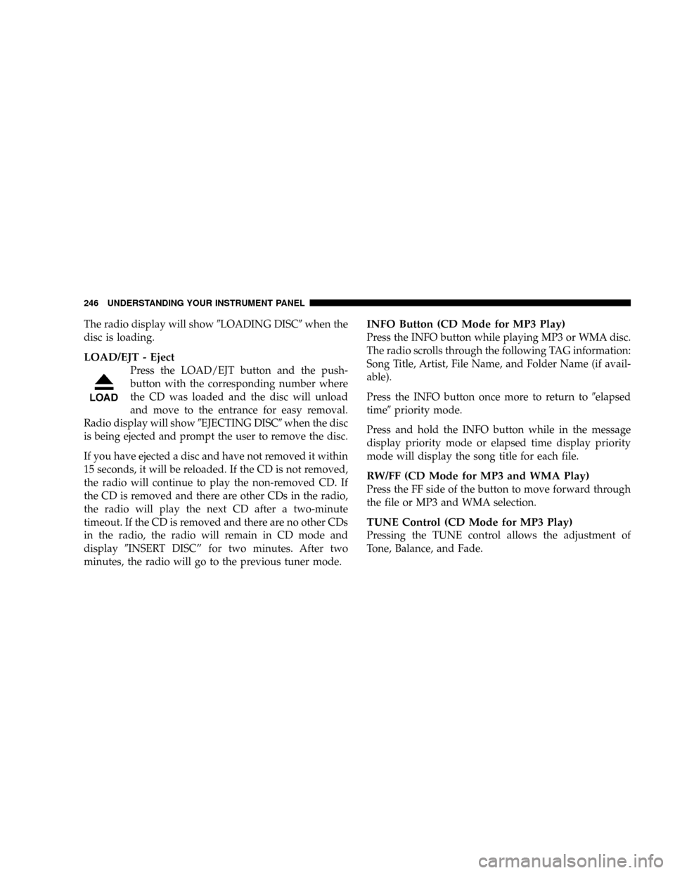 DODGE RAM 3500 GAS 2008 3.G Owners Manual The radio display will show9LOADING DISC9when the
disc is loading.
LOAD/EJT - Eject
Press the LOAD/EJT button and the push-
button with the corresponding number where
the CD was loaded and the disc wi