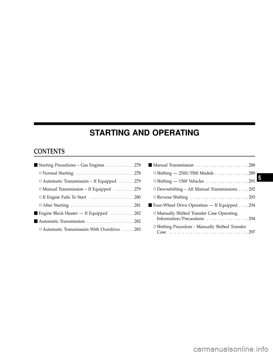 DODGE RAM 3500 GAS 2008 3.G Owners Manual STARTING AND OPERATING
CONTENTS
mStarting Procedures ± Gas Engines...........278
NNormal Starting......................278
NAutomatic Transmission ± If Equipped......279
NManual Transmission ± If E