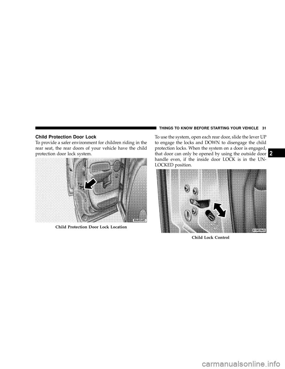 DODGE RAM 3500 GAS 2008 3.G Owners Manual Child Protection Door Lock
To provide a safer environment for children riding in the
rear seat, the rear doors of your vehicle have the child
protection door lock system.To use the system, open each r