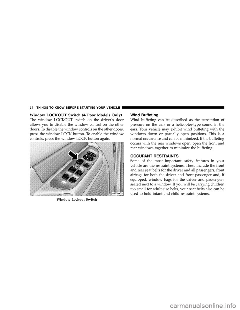 DODGE RAM 3500 GAS 2008 3.G Owners Manual Window LOCKOUT Switch (4-Door Models Only)
The window LOCKOUT switch on the drivers door
allows you to disable the window control on the other
doors. To disable the window controls on the other doors DODGE RAM 3500 GAS 2008 3.G Owners Manual Window LOCKOUT Switch (4-Door Models Only)
The window LOCKOUT switch on the drivers door
allows you to disable the window control on the other
doors. To disable the window controls on the other doors