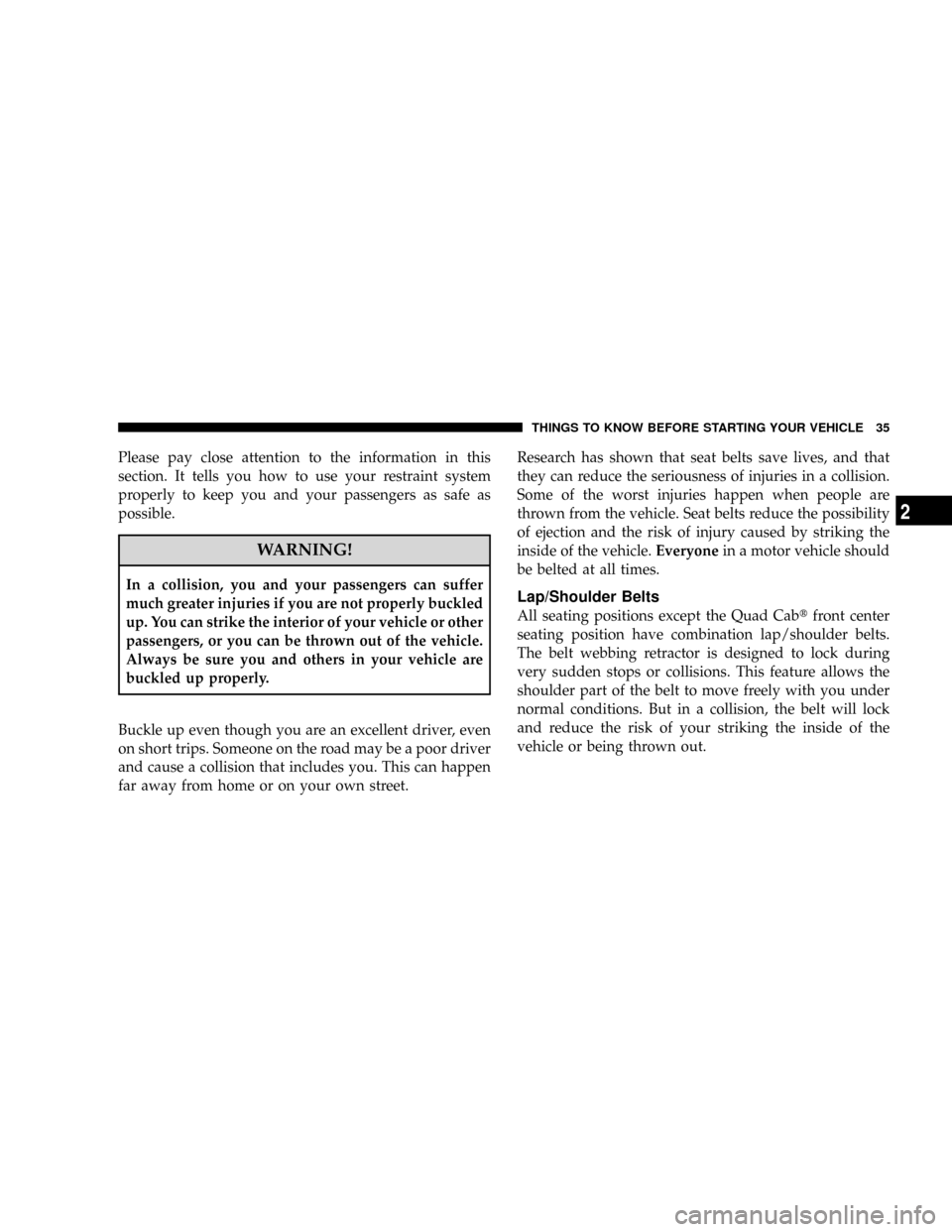DODGE RAM 3500 GAS 2008 3.G Owners Manual Please pay close attention to the information in this
section. It tells you how to use your restraint system
properly to keep you and your passengers as safe as
possible.
WARNING!
In a collision, you 