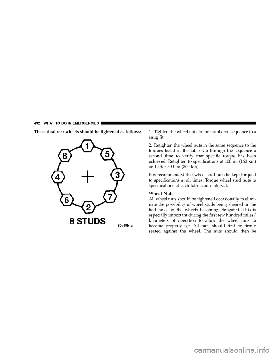 DODGE RAM 3500 GAS 2008 3.G Owners Manual These dual rear wheels should be tightened as follows:1. Tighten the wheel nuts in the numbered sequence to a
snug fit.
2. Retighten the wheel nuts in the same sequence to the
torques listed in the ta
