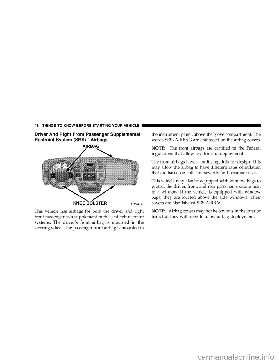 DODGE RAM 3500 GAS 2008 3.G Owners Manual Driver And Right Front Passenger Supplemental
Restraint System (SRS)ÐAirbags
This vehicle has airbags for both the driver and right
front passenger as a supplement to the seat belt restraint
systems. DODGE RAM 3500 GAS 2008 3.G Owners Manual Driver And Right Front Passenger Supplemental
Restraint System (SRS)ÐAirbags
This vehicle has airbags for both the driver and right
front passenger as a supplement to the seat belt restraint
systems.