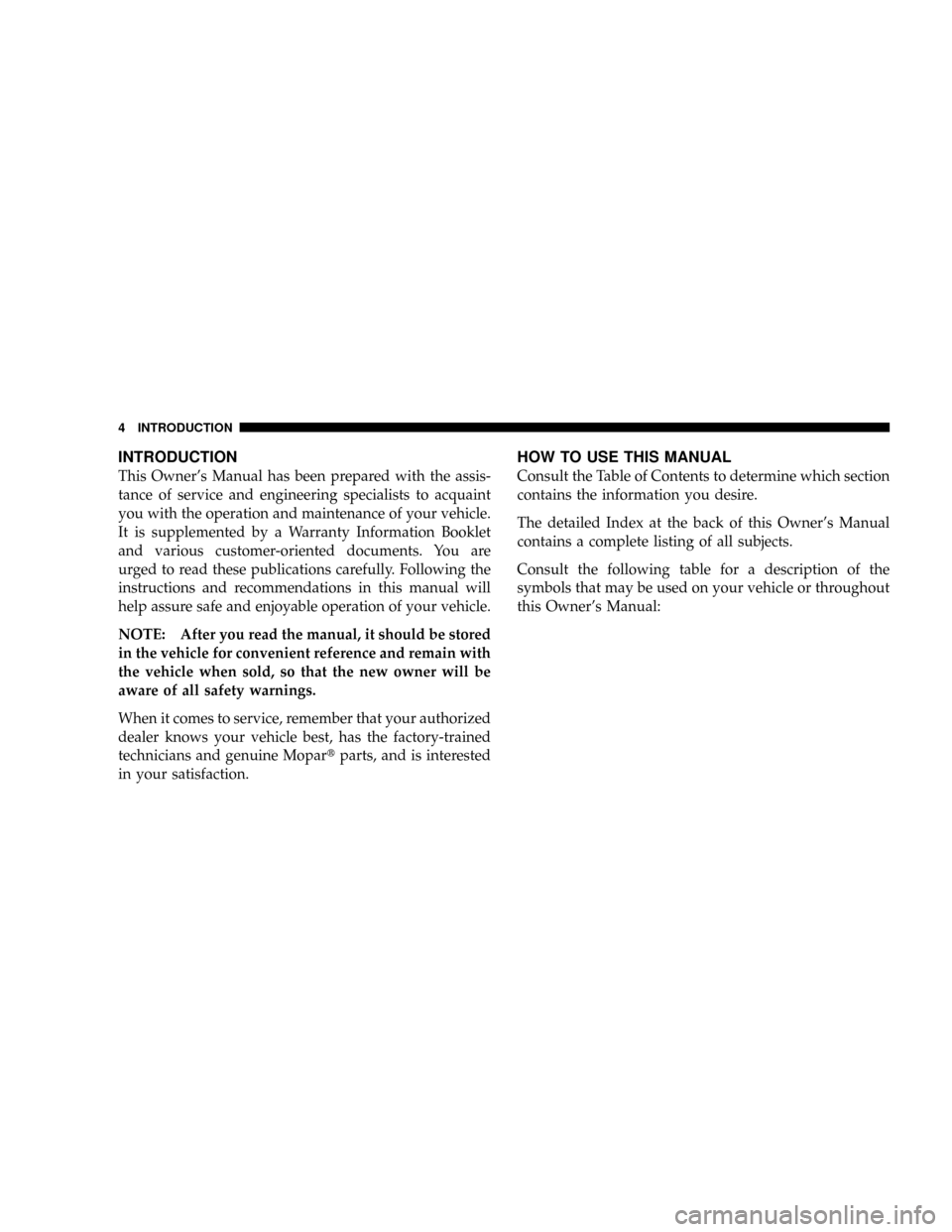 DODGE RAM 3500 GAS 2008 3.G Owners Manual INTRODUCTION
This Owners Manual has been prepared with the assis-
tance of service and engineering specialists to acquaint
you with the operation and maintenance of your vehicle.
It is supplemented b