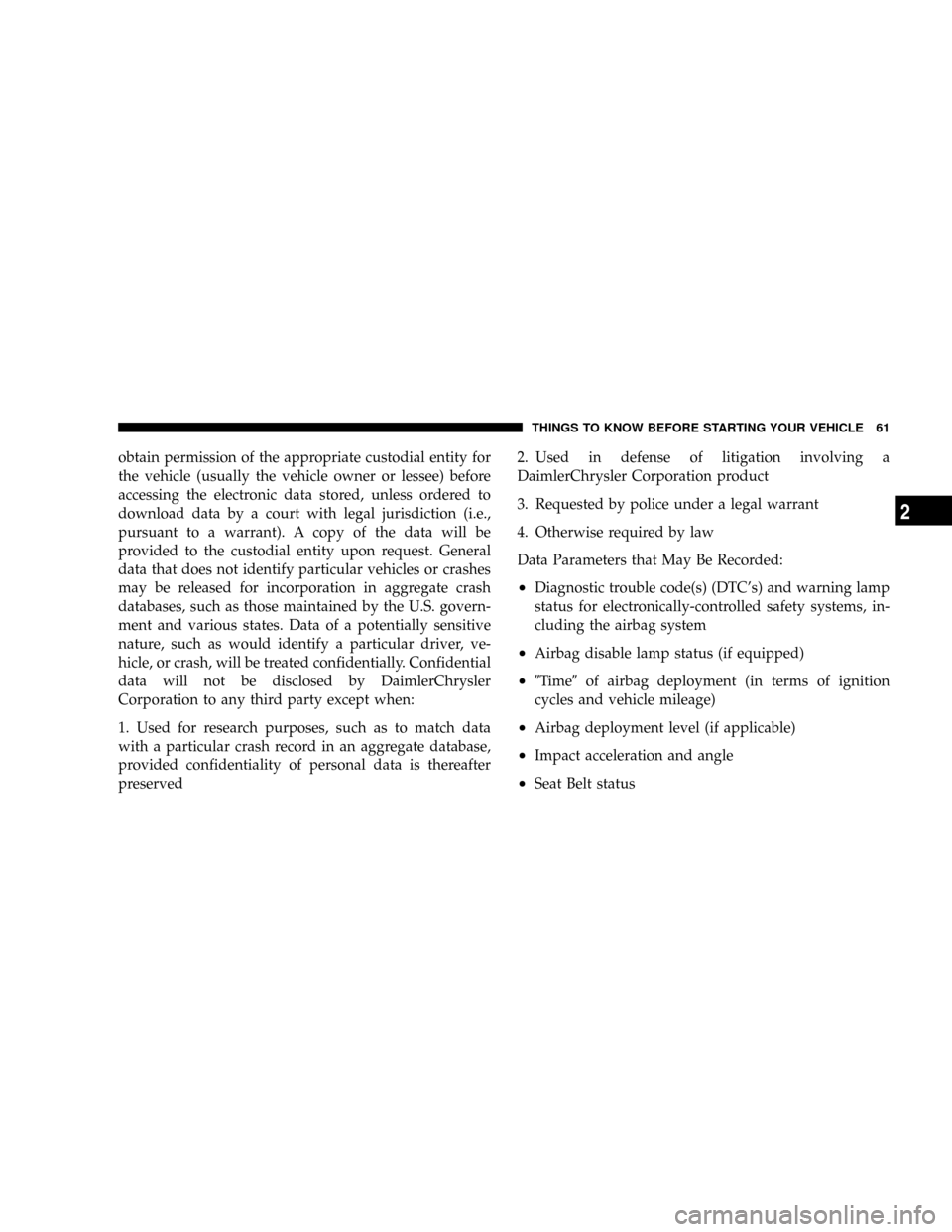 DODGE RAM 3500 GAS 2008 3.G Owners Manual obtain permission of the appropriate custodial entity for
the vehicle (usually the vehicle owner or lessee) before
accessing the electronic data stored, unless ordered to
download data by a court with