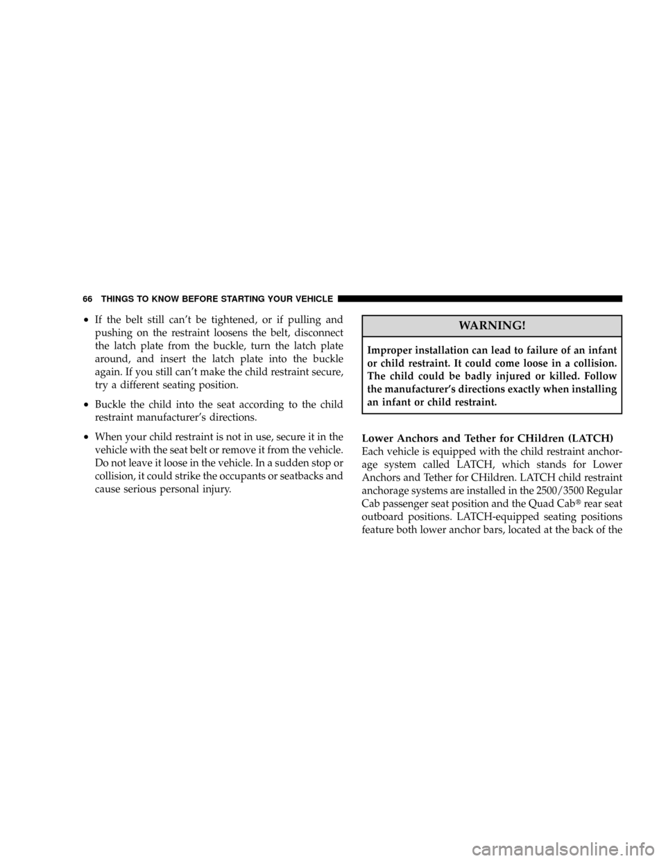 DODGE RAM 3500 GAS 2008 3.G Owners Manual ²If the belt still cant be tightened, or if pulling and
pushing on the restraint loosens the belt, disconnect
the latch plate from the buckle, turn the latch plate
around, and insert the latch plate