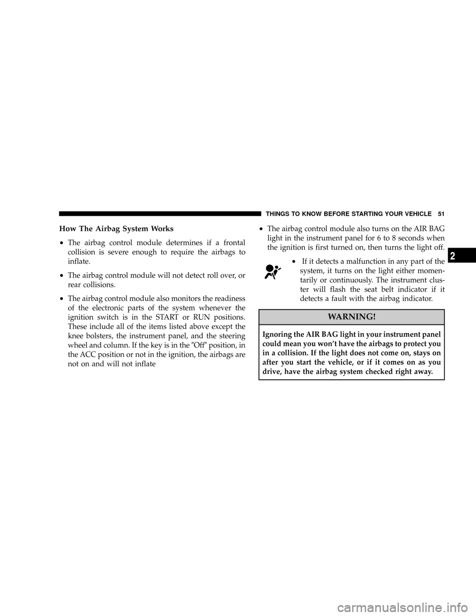 DODGE RAM 3500 CHASSIS CAB 2008 3.G Owners Manual How The Airbag System Works
²
The airbag control module determines if a frontal
collision is severe enough to require the airbags to
inflate.
²The airbag control module will not detect roll over, or DODGE RAM 3500 CHASSIS CAB 2008 3.G Owners Manual How The Airbag System Works
²
The airbag control module determines if a frontal
collision is severe enough to require the airbags to
inflate.
²The airbag control module will not detect roll over, or