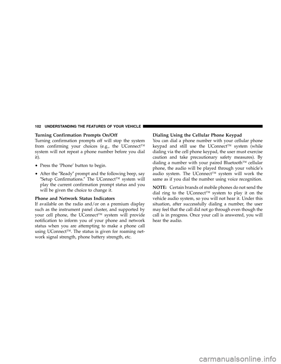 DODGE RAM 4500 CHASSIS CAB 2008 3.G Owners Manual Turning Confirmation Prompts On/Off
Turning confirmation prompts off will stop the system
from confirming your choices (e.g., the UConnectŸ
system will not repeat a phone number before you dial
it).
