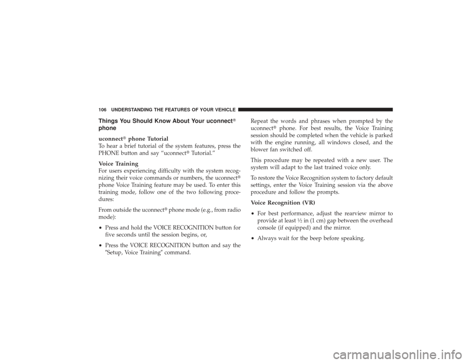 DODGE RAM 3500 DIESEL 2009 4.G Owners Manual Things You Should Know About Your uconnect
phone
uconnect phone TutorialTo hear a brief tutorial of the system features, press the
PHONE button and say “uconnect Tutorial.”Voice TrainingFor use DODGE RAM 3500 DIESEL 2009 4.G Owners Manual Things You Should Know About Your uconnect
phone
uconnect phone TutorialTo hear a brief tutorial of the system features, press the
PHONE button and say “uconnect Tutorial.”Voice TrainingFor use