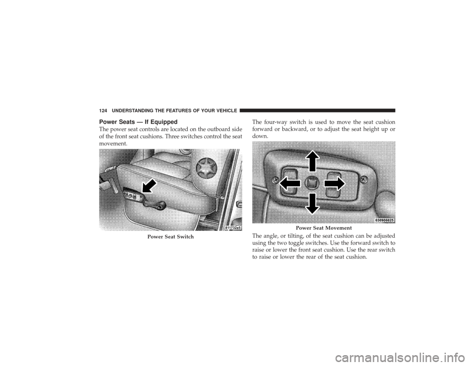 DODGE RAM 2500 DIESEL 2009 4.G Owners Manual Power Seats — If EquippedThe power seat controls are located on the outboard side
of the front seat cushions. Three switches control the seat
movement.The four-way switch is used to move the seat cu