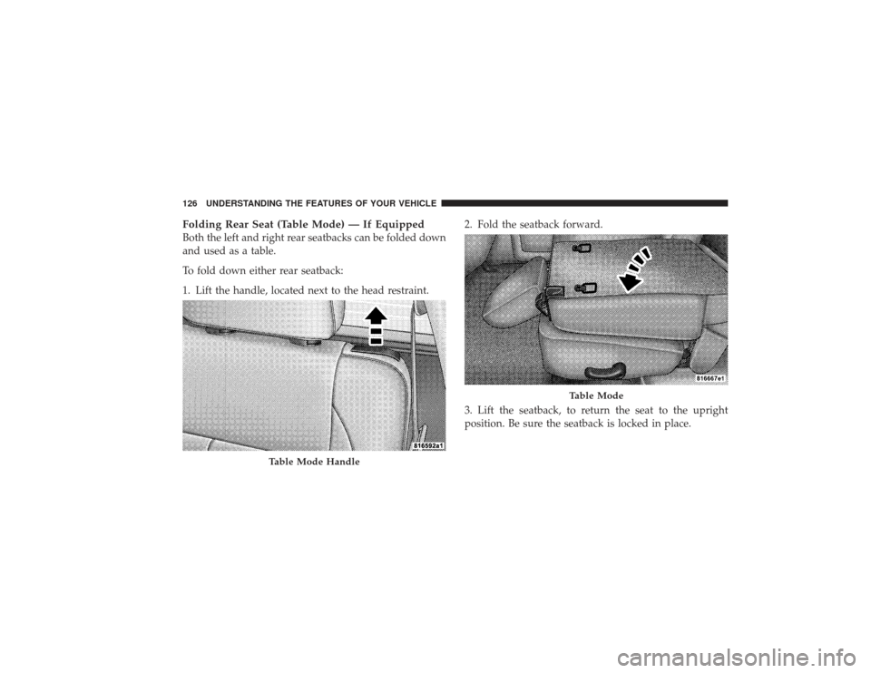DODGE RAM 2500 DIESEL 2009 4.G Owners Manual Folding Rear Seat (Table Mode) — If EquippedBoth the left and right rear seatbacks can be folded down
and used as a table.
To fold down either rear seatback:
1. Lift the handle, located next to the 