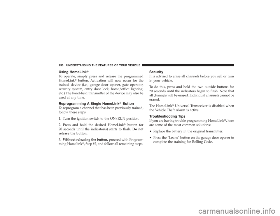 DODGE RAM 3500 DIESEL 2009 4.G Owners Manual Using HomeLinkTo operate, simply press and release the programmed
HomeLinkbutton. Activation will now occur for the
trained device (i.e., garage door opener, gate operator,
security system, entry do DODGE RAM 3500 DIESEL 2009 4.G Owners Manual Using HomeLinkTo operate, simply press and release the programmed
HomeLinkbutton. Activation will now occur for the
trained device (i.e., garage door opener, gate operator,
security system, entry do