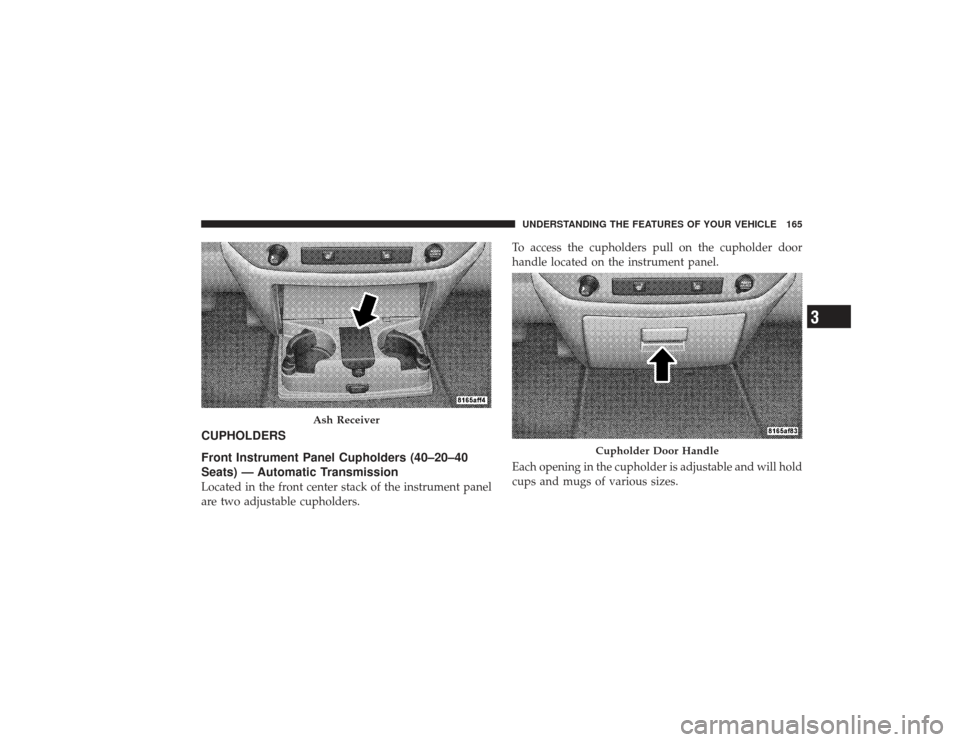 DODGE RAM 3500 DIESEL 2009 4.G Owners Manual CUPHOLDERS
Front Instrument Panel Cupholders (40–20–40
Seats) — Automatic TransmissionLocated in the front center stack of the instrument panel
are two adjustable cupholders.To access the cuphol
