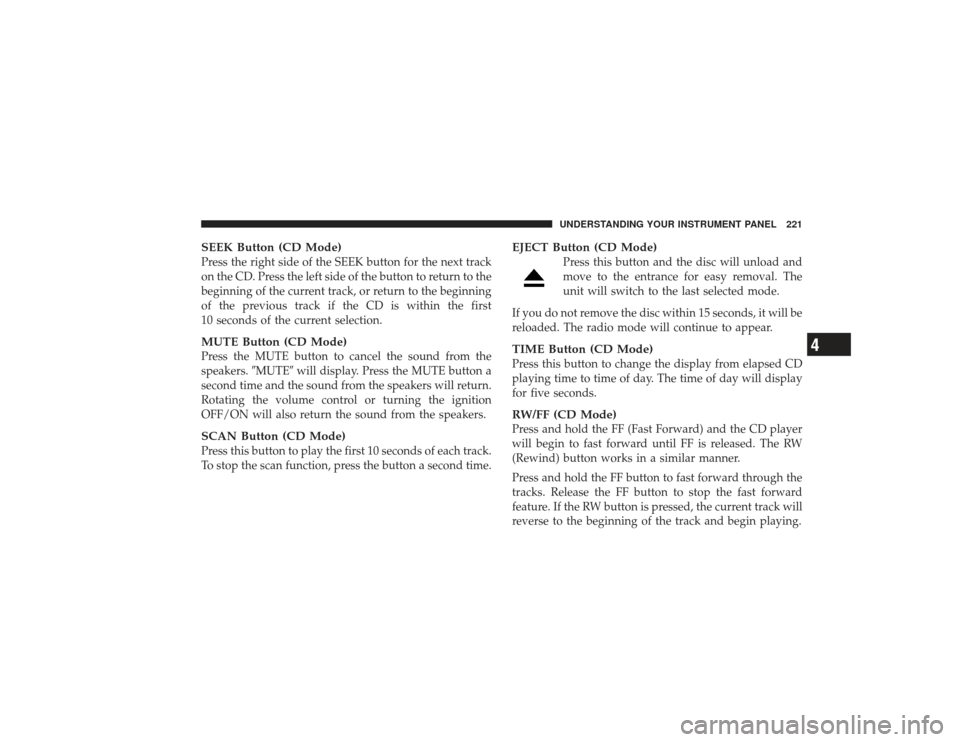 DODGE RAM 3500 DIESEL 2009 4.G Owners Manual SEEK Button (CD Mode)Press the right side of the SEEK button for the next track
on the CD. Press the left side of the button to return to the
beginning of the current track, or return to the beginning DODGE RAM 3500 DIESEL 2009 4.G Owners Manual SEEK Button (CD Mode)Press the right side of the SEEK button for the next track
on the CD. Press the left side of the button to return to the
beginning of the current track, or return to the beginning