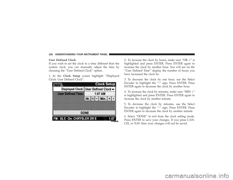DODGE RAM 3500 DIESEL 2009 4.G Owners Manual User Defined ClockIf you wish to set the clock to a time different than the
system clock, you can manually adjust the time by
choosing the “User Defined Clock” option.
1. At theClock Setup screen DODGE RAM 3500 DIESEL 2009 4.G Owners Manual User Defined ClockIf you wish to set the clock to a time different than the
system clock, you can manually adjust the time by
choosing the “User Defined Clock” option.
1. At theClock Setup screen