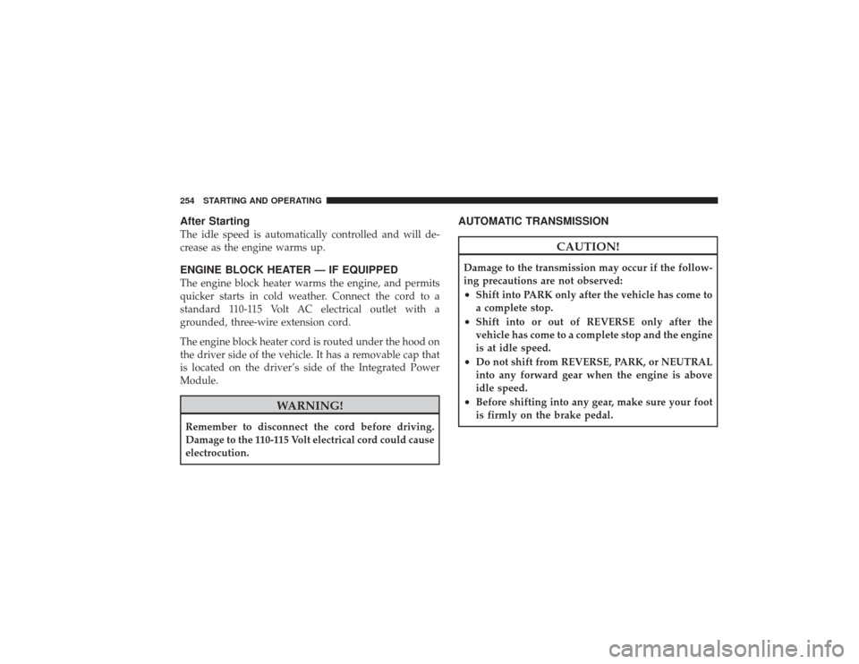 DODGE RAM 3500 DIESEL 2009 4.G Owners Manual After StartingThe idle speed is automatically controlled and will de-
crease as the engine warms up.ENGINE BLOCK HEATER — IF EQUIPPEDThe engine block heater warms the engine, and permits
quicker sta DODGE RAM 3500 DIESEL 2009 4.G Owners Manual After StartingThe idle speed is automatically controlled and will de-
crease as the engine warms up.ENGINE BLOCK HEATER — IF EQUIPPEDThe engine block heater warms the engine, and permits
quicker sta