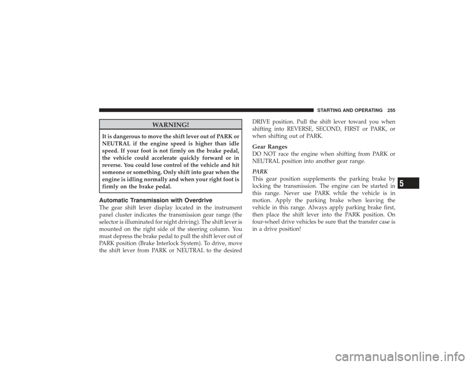 DODGE RAM 3500 DIESEL 2009 4.G Owners Manual WARNING!
It is dangerous to move the shift lever out of PARK or
NEUTRAL if the engine speed is higher than idle
speed. If your foot is not firmly on the brake pedal,
the vehicle could accelerate quick DODGE RAM 3500 DIESEL 2009 4.G Owners Manual WARNING!
It is dangerous to move the shift lever out of PARK or
NEUTRAL if the engine speed is higher than idle
speed. If your foot is not firmly on the brake pedal,
the vehicle could accelerate quick