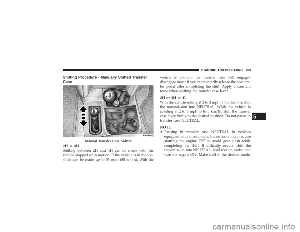 DODGE RAM 3500 DIESEL 2009 4.G Owners Manual Shifting Procedure - Manually Shifted Transfer
Case
2H⇔4HShifting between 2H and 4H can be made with the
vehicle stopped or in motion. If the vehicle is in motion,
shifts can be made up to 55 mph (8 DODGE RAM 3500 DIESEL 2009 4.G Owners Manual Shifting Procedure - Manually Shifted Transfer
Case
2H⇔4HShifting between 2H and 4H can be made with the
vehicle stopped or in motion. If the vehicle is in motion,
shifts can be made up to 55 mph (8