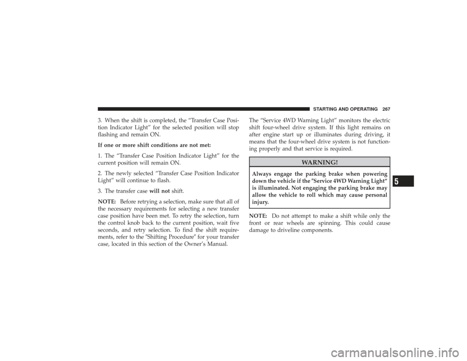 DODGE RAM 3500 DIESEL 2009 4.G Owners Manual 3. When the shift is completed, the “Transfer Case Posi-
tion Indicator Light” for the selected position will stop
flashing and remain ON.
If one or more shift conditions are not met:
1. The “Tr DODGE RAM 3500 DIESEL 2009 4.G Owners Manual 3. When the shift is completed, the “Transfer Case Posi-
tion Indicator Light” for the selected position will stop
flashing and remain ON.
If one or more shift conditions are not met:
1. The “Tr