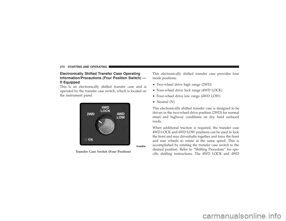 DODGE RAM 3500 DIESEL 2009 4.G Owners Manual Electronically Shifted Transfer Case Operating
Information/Precautions (Four Position Switch) —
If EquippedThis is an electronically shifted transfer case and is
operated by the transfer case switch DODGE RAM 3500 DIESEL 2009 4.G Owners Manual Electronically Shifted Transfer Case Operating
Information/Precautions (Four Position Switch) —
If EquippedThis is an electronically shifted transfer case and is
operated by the transfer case switch