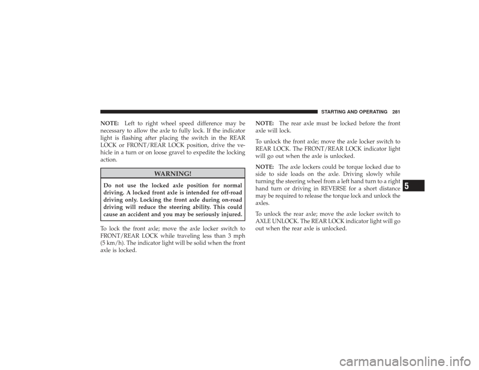 DODGE RAM 3500 DIESEL 2009 4.G Owners Manual NOTE:Left to right wheel speed difference may be
necessary to allow the axle to fully lock. If the indicator
light is flashing after placing the switch in the REAR
LOCK or FRONT/REAR LOCK position, dr DODGE RAM 3500 DIESEL 2009 4.G Owners Manual NOTE:Left to right wheel speed difference may be
necessary to allow the axle to fully lock. If the indicator
light is flashing after placing the switch in the REAR
LOCK or FRONT/REAR LOCK position, dr