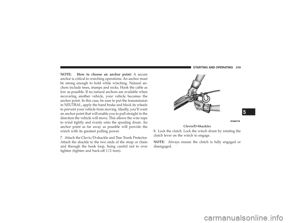 DODGE RAM 3500 DIESEL 2009 4.G Owners Manual NOTE: How to choose an anchor point:A secure
anchor is critical to winching operations. An anchor must
be strong enough to hold while winching. Natural an-
chors include trees, stumps and rocks. Hook DODGE RAM 3500 DIESEL 2009 4.G Owners Manual NOTE: How to choose an anchor point:A secure
anchor is critical to winching operations. An anchor must
be strong enough to hold while winching. Natural an-
chors include trees, stumps and rocks. Hook