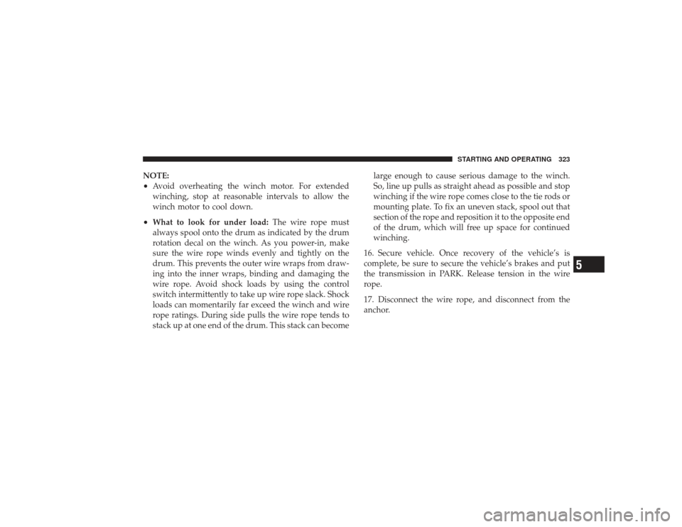 DODGE RAM 3500 DIESEL 2009 4.G Owners Manual NOTE:•
Avoid overheating the winch motor. For extended
winching, stop at reasonable intervals to allow the
winch motor to cool down.
•
What to look for under load:The wire rope must
always spool o DODGE RAM 3500 DIESEL 2009 4.G Owners Manual NOTE:•
Avoid overheating the winch motor. For extended
winching, stop at reasonable intervals to allow the
winch motor to cool down.
•
What to look for under load:The wire rope must
always spool o