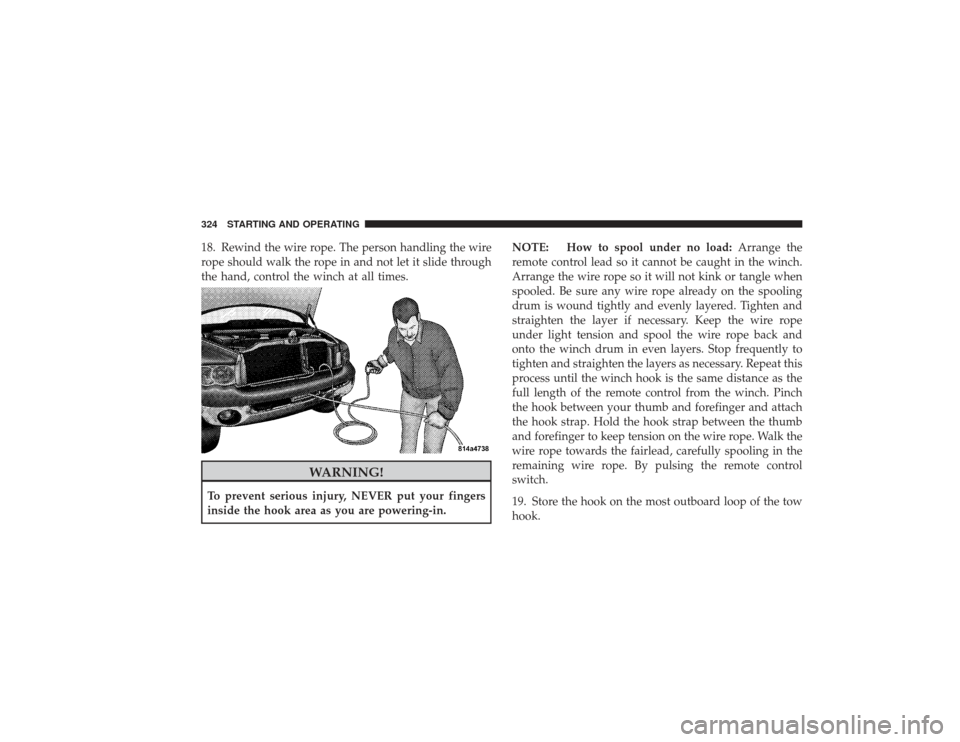 DODGE RAM 3500 DIESEL 2009 4.G Owners Manual 18. Rewind the wire rope. The person handling the wire
rope should walk the rope in and not let it slide through
the hand, control the winch at all times.
WARNING!
To prevent serious injury, NEVER put DODGE RAM 3500 DIESEL 2009 4.G Owners Manual 18. Rewind the wire rope. The person handling the wire
rope should walk the rope in and not let it slide through
the hand, control the winch at all times.
WARNING!
To prevent serious injury, NEVER put