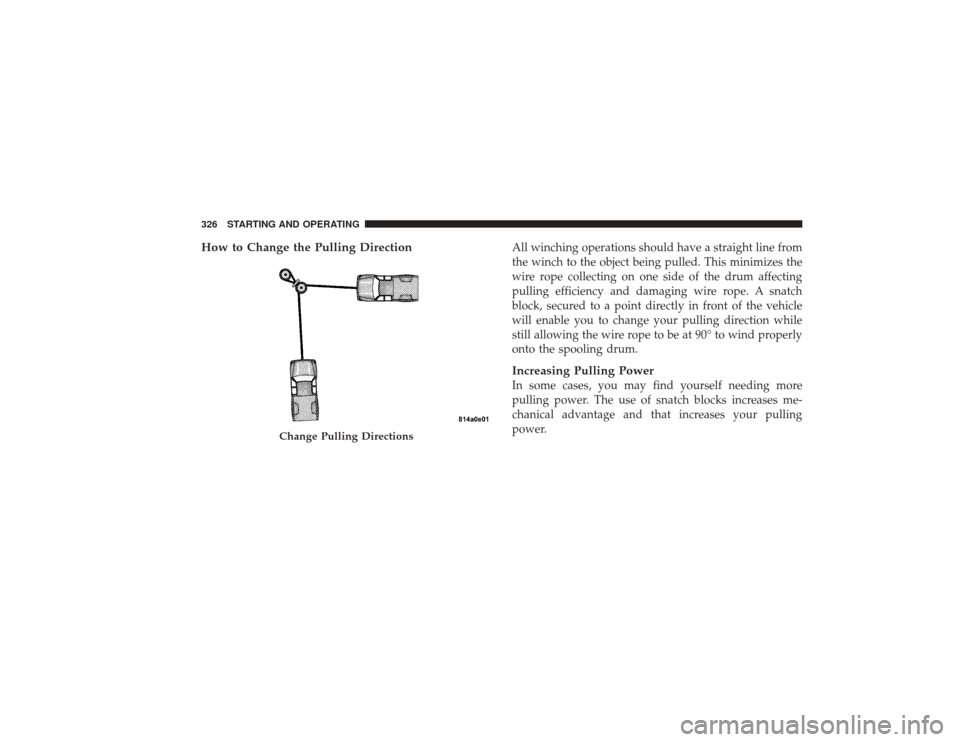 DODGE RAM 2500 DIESEL 2009 4.G Owners Manual How to Change the Pulling Direction
All winching operations should have a straight line from
the winch to the object being pulled. This minimizes the
wire rope collecting on one side of the drum affec