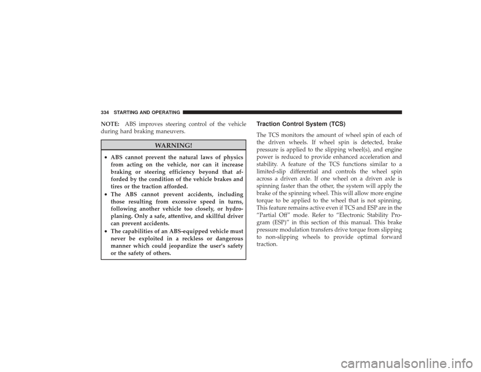 DODGE RAM 3500 DIESEL 2009 4.G Owners Manual NOTE:ABS improves steering control of the vehicle
during hard braking maneuvers.
WARNING!
•
ABS cannot prevent the natural laws of physics
from acting on the vehicle, nor can it increase
braking or DODGE RAM 3500 DIESEL 2009 4.G Owners Manual NOTE:ABS improves steering control of the vehicle
during hard braking maneuvers.
WARNING!
•
ABS cannot prevent the natural laws of physics
from acting on the vehicle, nor can it increase
braking or