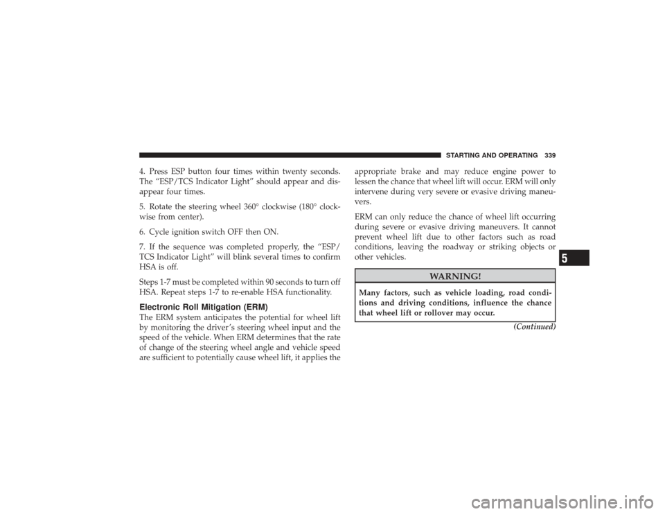 DODGE RAM 3500 DIESEL 2009 4.G Owners Manual 4. Press ESP button four times within twenty seconds.
The “ESP/TCS Indicator Light” should appear and dis-
appear four times.
5. Rotate the steering wheel 360° clockwise (180° clock-
wise from c DODGE RAM 3500 DIESEL 2009 4.G Owners Manual 4. Press ESP button four times within twenty seconds.
The “ESP/TCS Indicator Light” should appear and dis-
appear four times.
5. Rotate the steering wheel 360° clockwise (180° clock-
wise from c