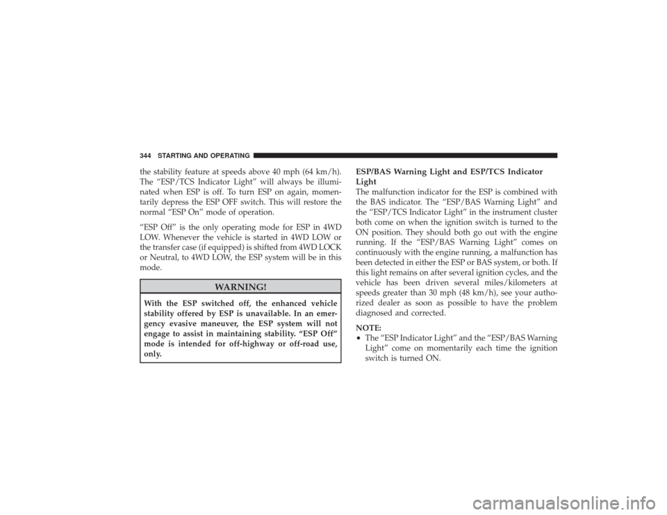 DODGE RAM 3500 DIESEL 2009 4.G Owners Manual the stability feature at speeds above 40 mph (64 km/h).
The “ESP/TCS Indicator Light” will always be illumi-
nated when ESP is off. To turn ESP on again, momen-
tarily depress the ESP OFF switch. DODGE RAM 3500 DIESEL 2009 4.G Owners Manual the stability feature at speeds above 40 mph (64 km/h).
The “ESP/TCS Indicator Light” will always be illumi-
nated when ESP is off. To turn ESP on again, momen-
tarily depress the ESP OFF switch.