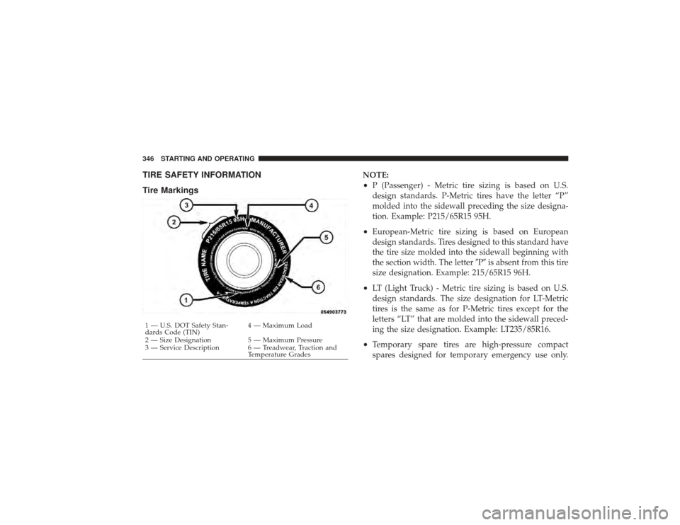 DODGE RAM 3500 DIESEL 2009 4.G Owners Manual TIRE SAFETY INFORMATION
Tire Markings
NOTE:•
P (Passenger) - Metric tire sizing is based on U.S.
design standards. P-Metric tires have the letter “P”
molded into the sidewall preceding the size 