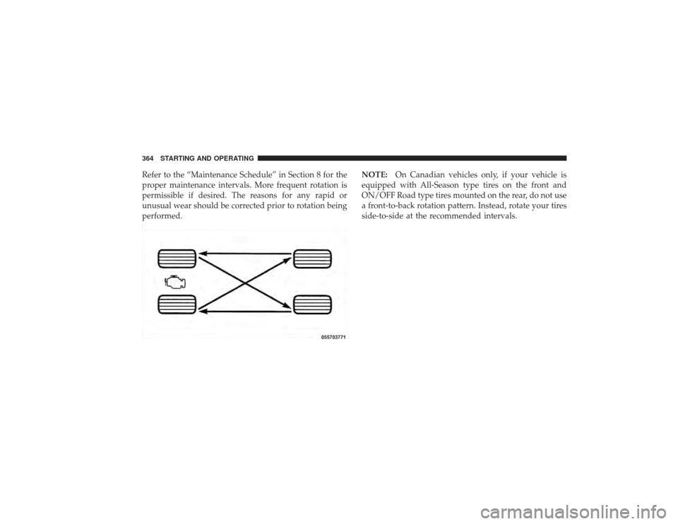 DODGE RAM 3500 DIESEL 2009 4.G Owners Manual Refer to the “Maintenance Schedule” in Section 8 for the
proper maintenance intervals. More frequent rotation is
permissible if desired. The reasons for any rapid or
unusual wear should be correct