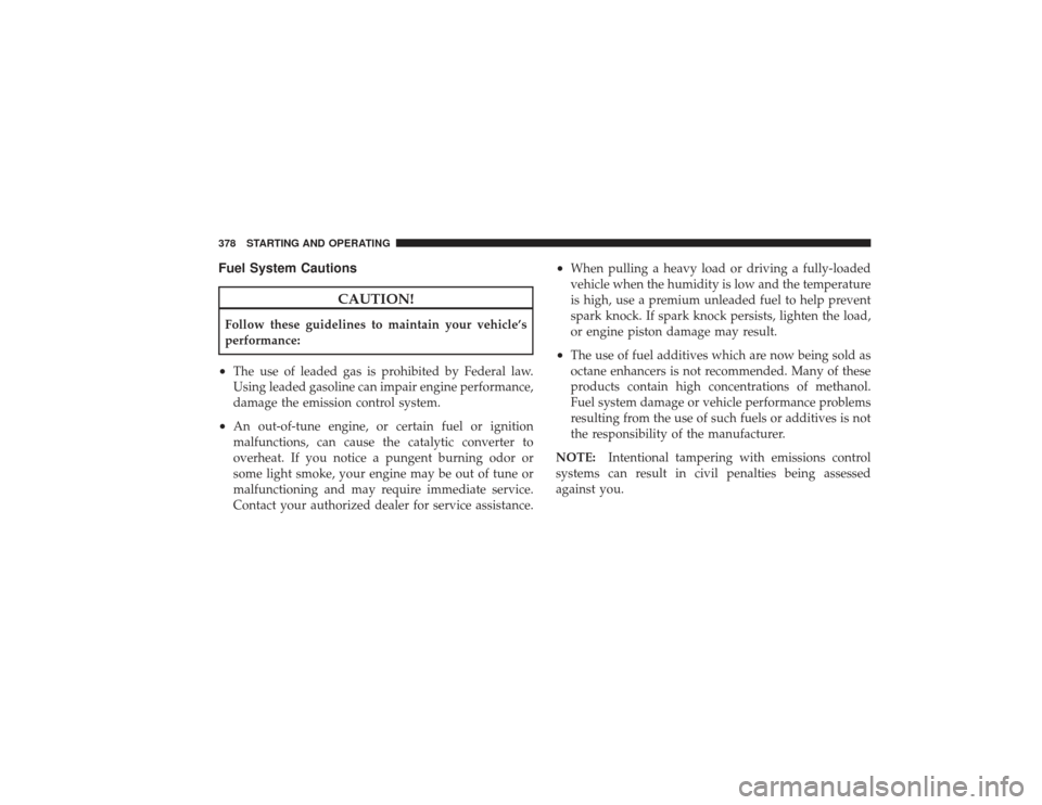 DODGE RAM 3500 DIESEL 2009 4.G Owners Manual Fuel System Cautions
CAUTION!
Follow these guidelines to maintain your vehicle’s
performance:•
The use of leaded gas is prohibited by Federal law.
Using leaded gasoline can impair engine performan DODGE RAM 3500 DIESEL 2009 4.G Owners Manual Fuel System Cautions
CAUTION!
Follow these guidelines to maintain your vehicle’s
performance:•
The use of leaded gas is prohibited by Federal law.
Using leaded gasoline can impair engine performan