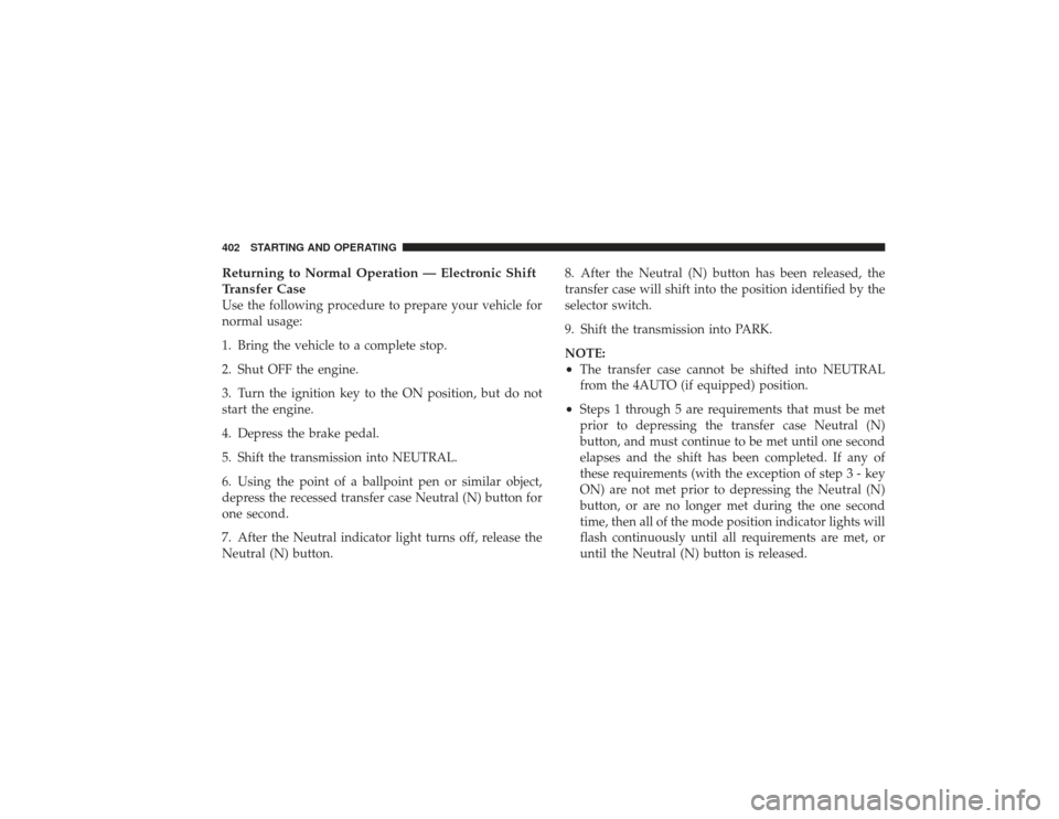 DODGE RAM 3500 DIESEL 2009 4.G Owners Manual Returning to Normal Operation — Electronic Shift
Transfer CaseUse the following procedure to prepare your vehicle for
normal usage:
1. Bring the vehicle to a complete stop.
2. Shut OFF the engine.
3 DODGE RAM 3500 DIESEL 2009 4.G Owners Manual Returning to Normal Operation — Electronic Shift
Transfer CaseUse the following procedure to prepare your vehicle for
normal usage:
1. Bring the vehicle to a complete stop.
2. Shut OFF the engine.
3
