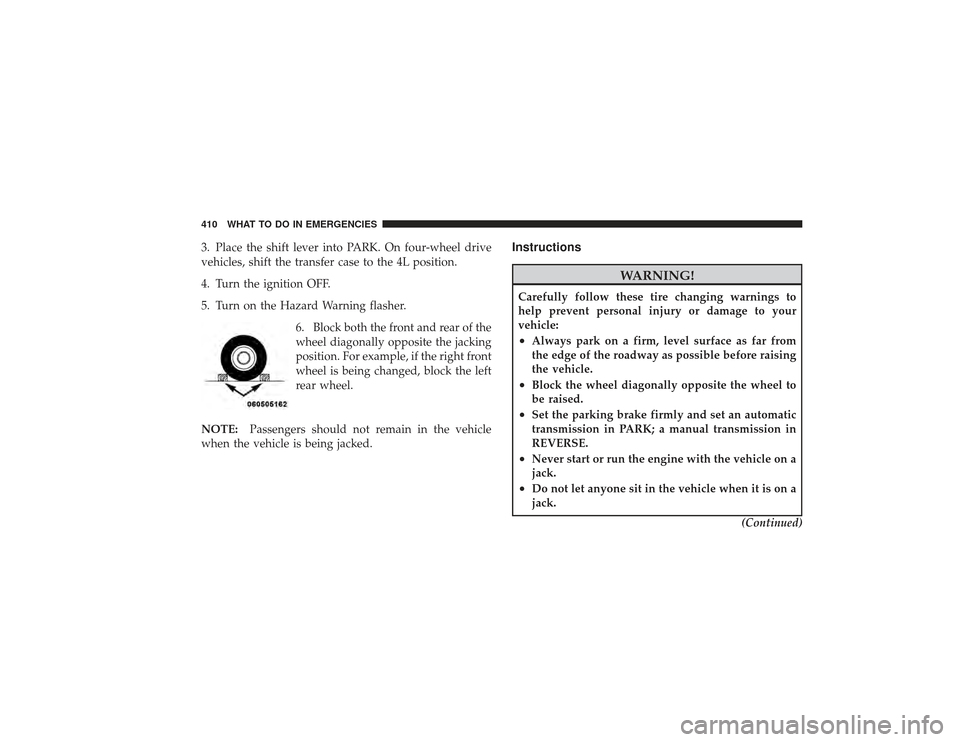 DODGE RAM 3500 DIESEL 2009 4.G Owners Manual 3. Place the shift lever into PARK. On four-wheel drive
vehicles, shift the transfer case to the 4L position.
4. Turn the ignition OFF.
5. Turn on the Hazard Warning flasher.6. Block both the front an DODGE RAM 3500 DIESEL 2009 4.G Owners Manual 3. Place the shift lever into PARK. On four-wheel drive
vehicles, shift the transfer case to the 4L position.
4. Turn the ignition OFF.
5. Turn on the Hazard Warning flasher.6. Block both the front an
