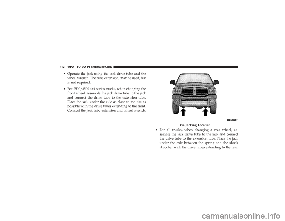 DODGE RAM 2500 DIESEL 2009 4.G Owners Manual •
Operate the jack using the jack drive tube and the
wheel wrench. The tube extension, may be used, but
is not required.
•
For 2500/3500 4x4 series trucks, when changing the
front wheel, assemble 