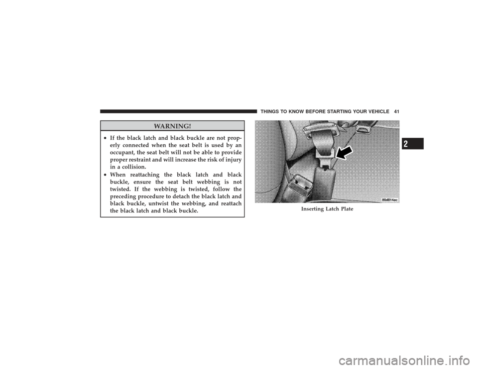 DODGE RAM 2500 DIESEL 2009 4.G Owners Manual WARNING!
•
If the black latch and black buckle are not prop-
erly connected when the seat belt is used by an
occupant, the seat belt will not be able to provide
proper restraint and will increase th