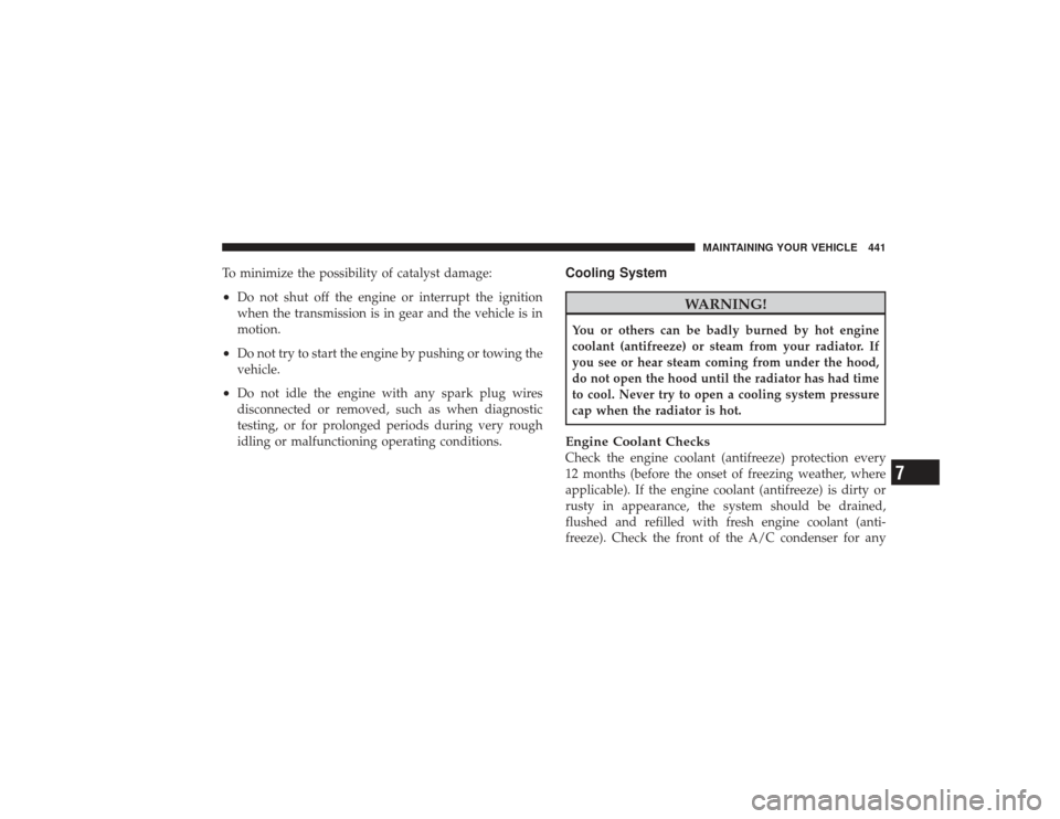 DODGE RAM 3500 DIESEL 2009 4.G Owners Manual To minimize the possibility of catalyst damage:•
Do not shut off the engine or interrupt the ignition
when the transmission is in gear and the vehicle is in
motion.
•
Do not try to start the engin DODGE RAM 3500 DIESEL 2009 4.G Owners Manual To minimize the possibility of catalyst damage:•
Do not shut off the engine or interrupt the ignition
when the transmission is in gear and the vehicle is in
motion.
•
Do not try to start the engin