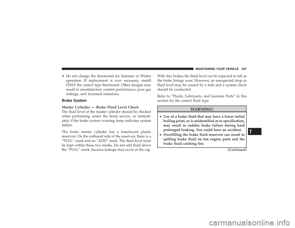 DODGE RAM 3500 DIESEL 2009 4.G Owners Manual •
Do not change the thermostat for Summer or Winter
operation. If replacement is ever necessary, install
ONLY the correct type thermostat. Other designs may
result in unsatisfactory coolant performa DODGE RAM 3500 DIESEL 2009 4.G Owners Manual •
Do not change the thermostat for Summer or Winter
operation. If replacement is ever necessary, install
ONLY the correct type thermostat. Other designs may
result in unsatisfactory coolant performa