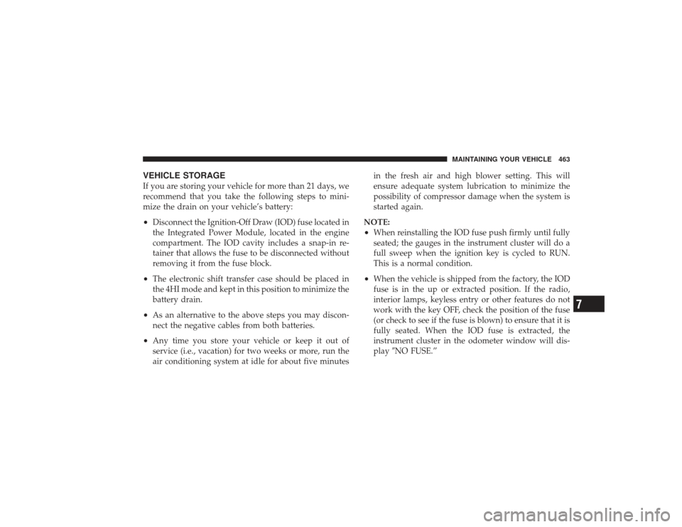 DODGE RAM 3500 DIESEL 2009 4.G Owners Manual VEHICLE STORAGEIf you are storing your vehicle for more than 21 days, we
recommend that you take the following steps to mini-
mize the drain on your vehicle’s battery:•
Disconnect the Ignition-Off DODGE RAM 3500 DIESEL 2009 4.G Owners Manual VEHICLE STORAGEIf you are storing your vehicle for more than 21 days, we
recommend that you take the following steps to mini-
mize the drain on your vehicle’s battery:•
Disconnect the Ignition-Off