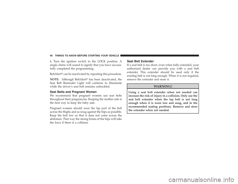DODGE RAM 3500 DIESEL 2009 4.G Owners Manual 4. Turn the ignition switch to the LOCK position. A
single chime will sound to signify that you have success-
fully completed the programming.
BeltAlertcan be reactivated by repeating this procedure. DODGE RAM 3500 DIESEL 2009 4.G Owners Manual 4. Turn the ignition switch to the LOCK position. A
single chime will sound to signify that you have success-
fully completed the programming.
BeltAlertcan be reactivated by repeating this procedure.
