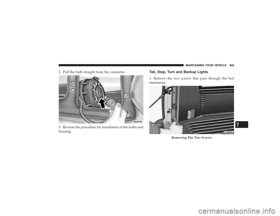 DODGE RAM 2500 DIESEL 2009 4.G Owners Manual 2. Pull the bulb straight from the connector.
3. Reverse the procedure for installation of the bulbs and
housing.
Tail, Stop, Turn and Backup Lights1. Remove the two screws that pass through the bed
s