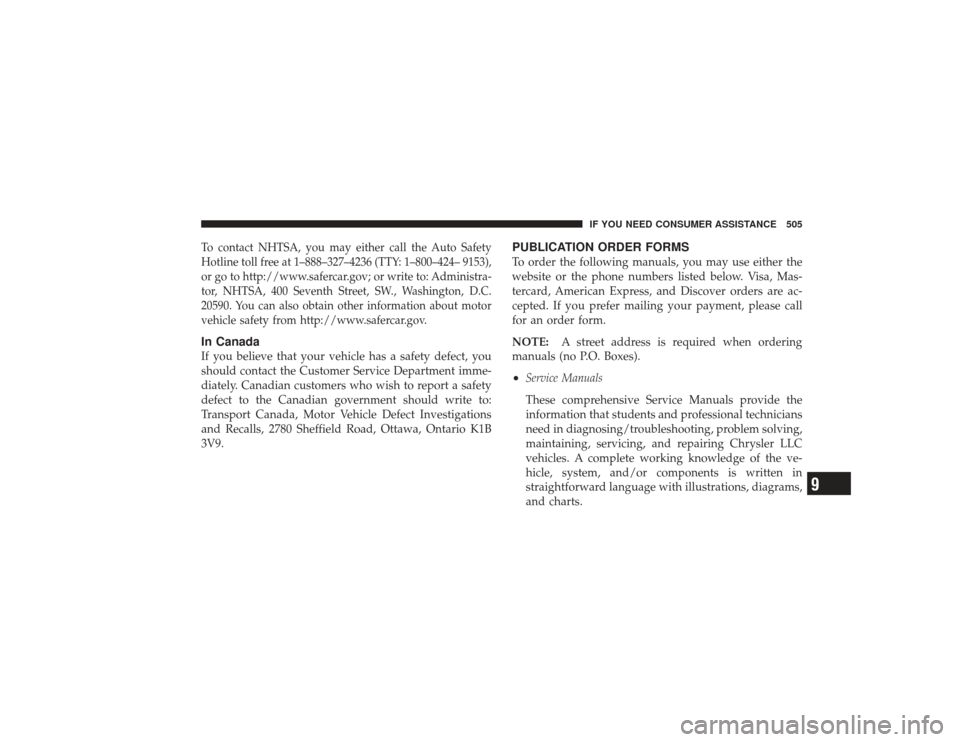 DODGE RAM 3500 DIESEL 2009 4.G Owners Manual To contact NHTSA, you may either call the Auto Safety
Hotline toll free at 1–888–327–4236 (TTY: 1–800–424– 9153),
or go to http://www.safercar.gov; or write to: Administra-
tor, NHTSA, 400 DODGE RAM 3500 DIESEL 2009 4.G Owners Manual To contact NHTSA, you may either call the Auto Safety
Hotline toll free at 1–888–327–4236 (TTY: 1–800–424– 9153),
or go to http://www.safercar.gov; or write to: Administra-
tor, NHTSA, 400