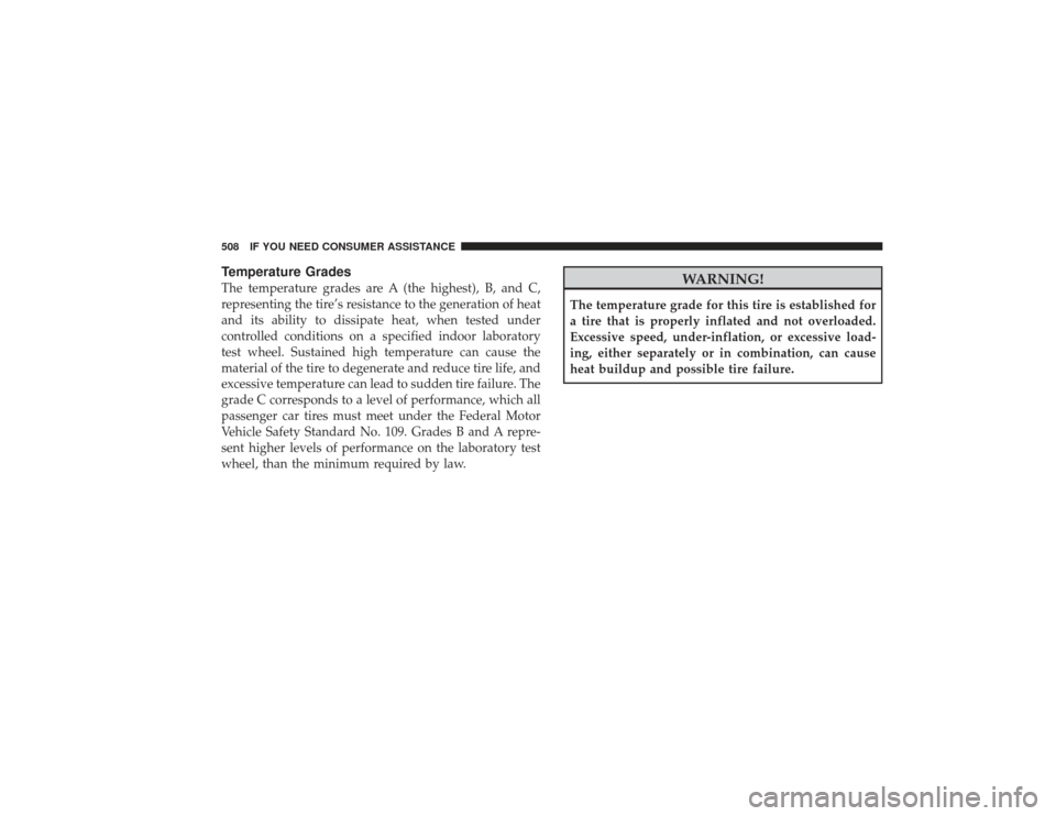 DODGE RAM 2500 DIESEL 2009 4.G Owners Manual Temperature GradesThe temperature grades are A (the highest), B, and C,
representing the tire’s resistance to the generation of heat
and its ability to dissipate heat, when tested under
controlled c
