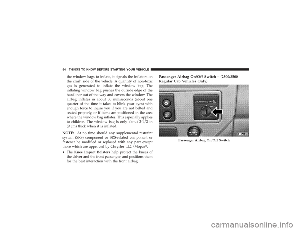 DODGE RAM 3500 DIESEL 2009 4.G Owners Manual the window bags to inflate, it signals the inflators on
the crash side of the vehicle. A quantity of non-toxic
gas is generated to inflate the window bag. The
inflating window bag pushes the outside e DODGE RAM 3500 DIESEL 2009 4.G Owners Manual the window bags to inflate, it signals the inflators on
the crash side of the vehicle. A quantity of non-toxic
gas is generated to inflate the window bag. The
inflating window bag pushes the outside e