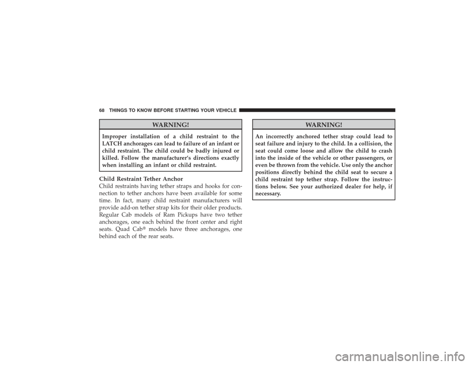 DODGE RAM 3500 DIESEL 2009 4.G Owners Manual WARNING!
Improper installation of a child restraint to the
LATCH anchorages can lead to failure of an infant or
child restraint. The child could be badly injured or
killed. Follow the manufacturer’s DODGE RAM 3500 DIESEL 2009 4.G Owners Manual WARNING!
Improper installation of a child restraint to the
LATCH anchorages can lead to failure of an infant or
child restraint. The child could be badly injured or
killed. Follow the manufacturer’s